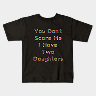 You Don't  Scare Me  I Have  Two  Daughters Kids T-Shirt